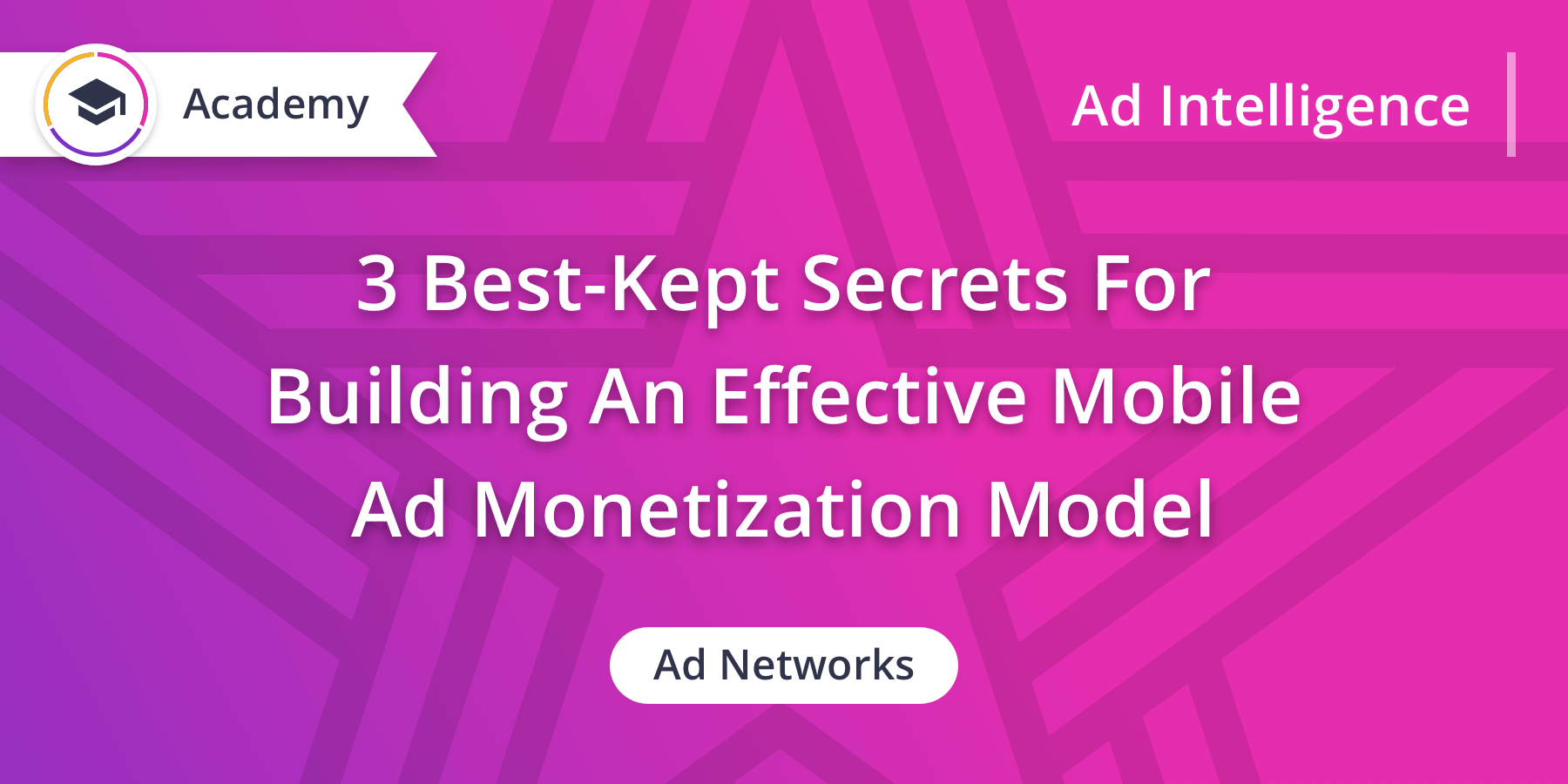 3 Best-Kept Secrets For Building An Effective Mobile Ad Monetization Model