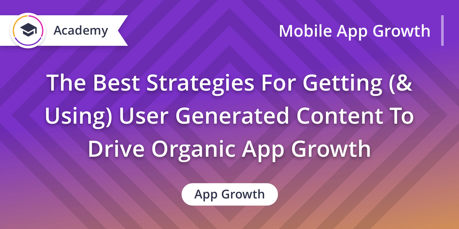 The Best Strategies For Getting (& Using) User Generated Content To Drive Organic App Growth