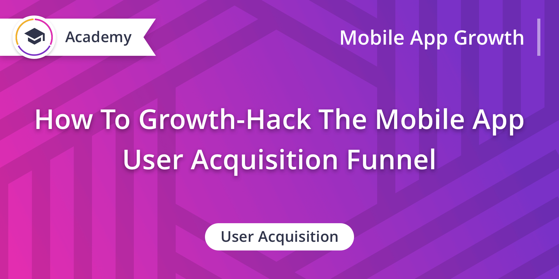 How To Growth-Hack The Mobile App User Acquisition Funnel