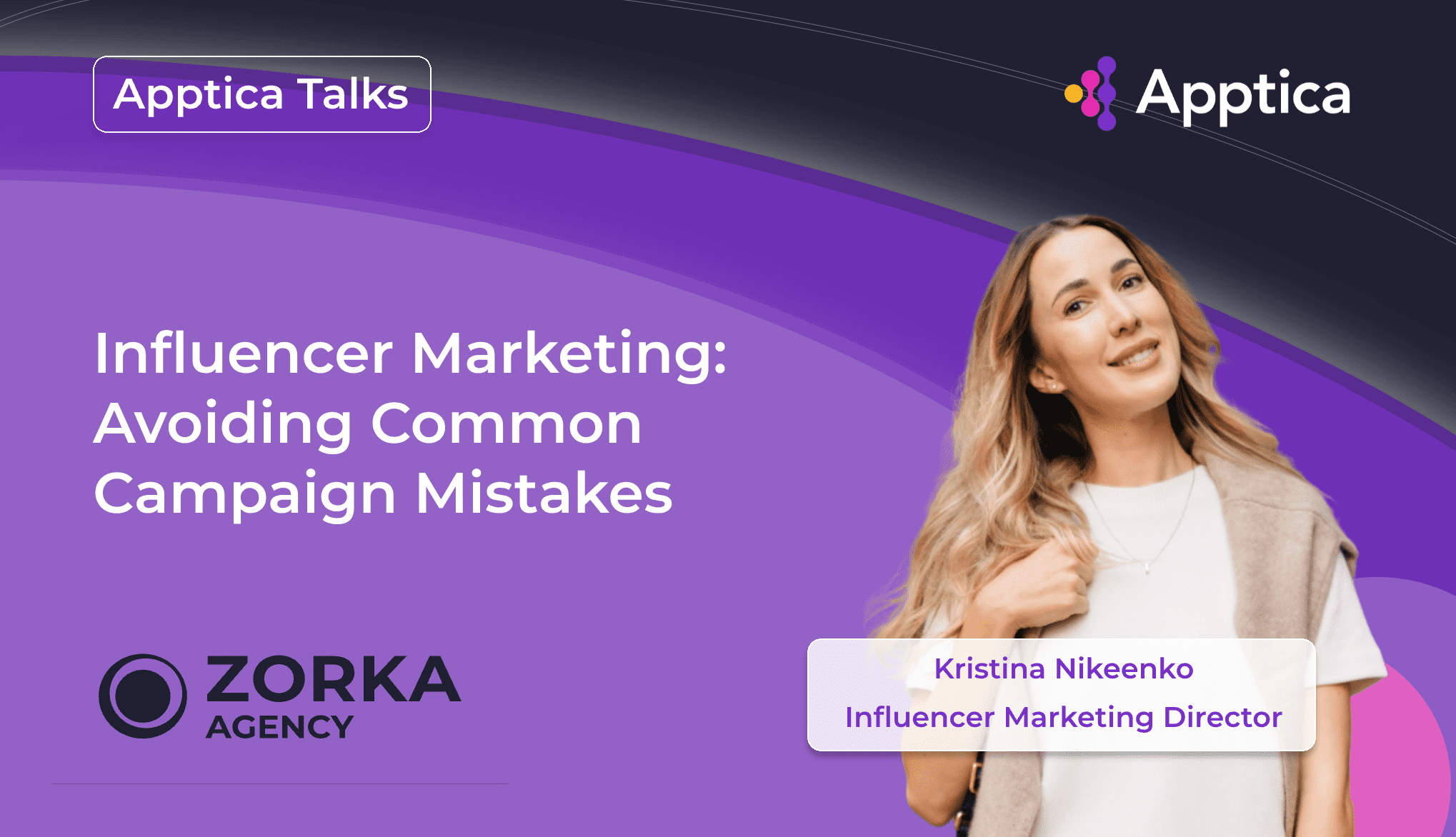 Apptica Talks. Episode #4. Influencer Marketing: Avoiding Common Campaign Mistakes with Kristina Nikeenko from Zorka.Agency