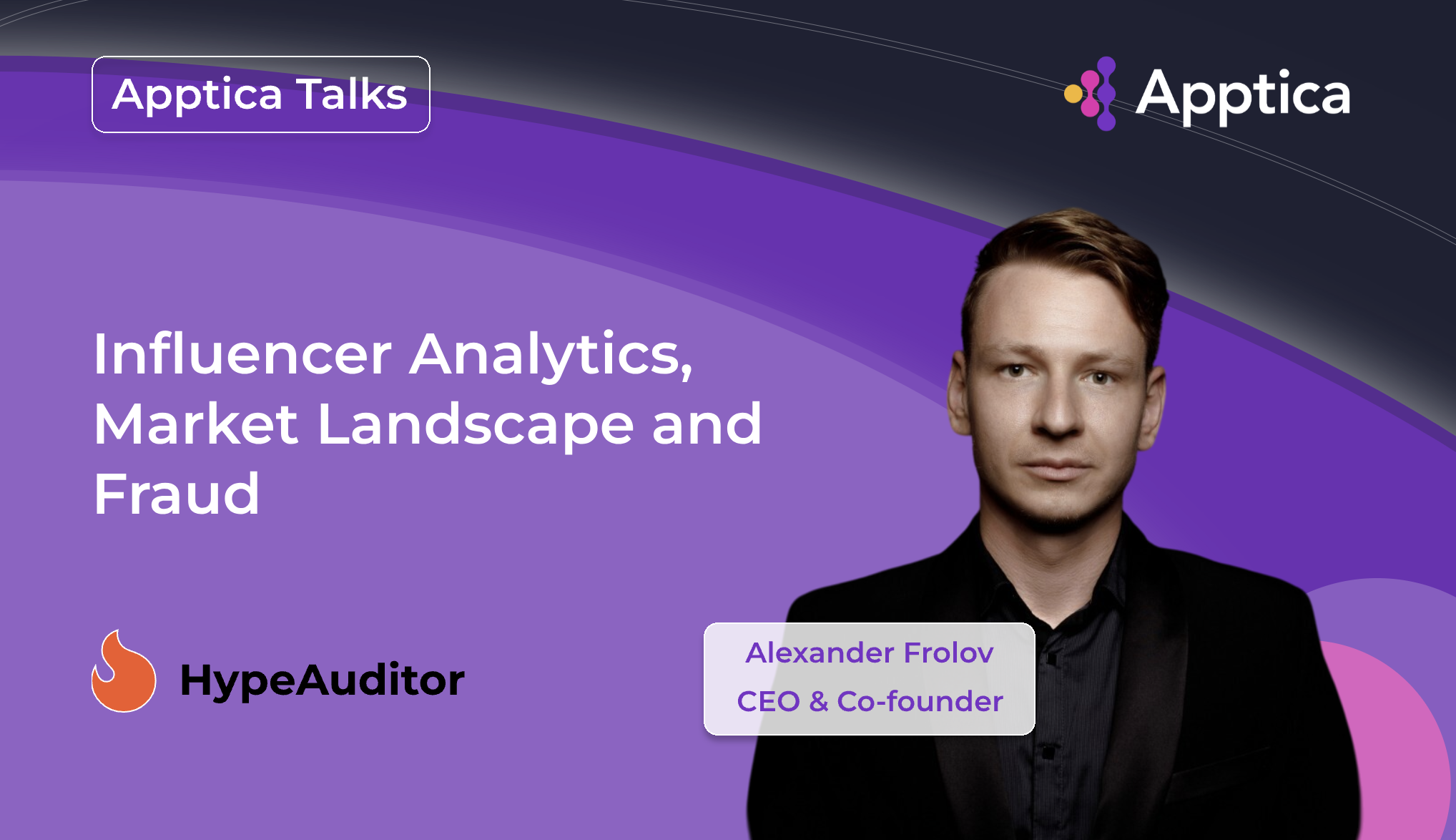 Apptica Talks. Episode #7. Influencer Analytics, Market Landscape and Fraud with Alexander Frolov from HypeAuditor