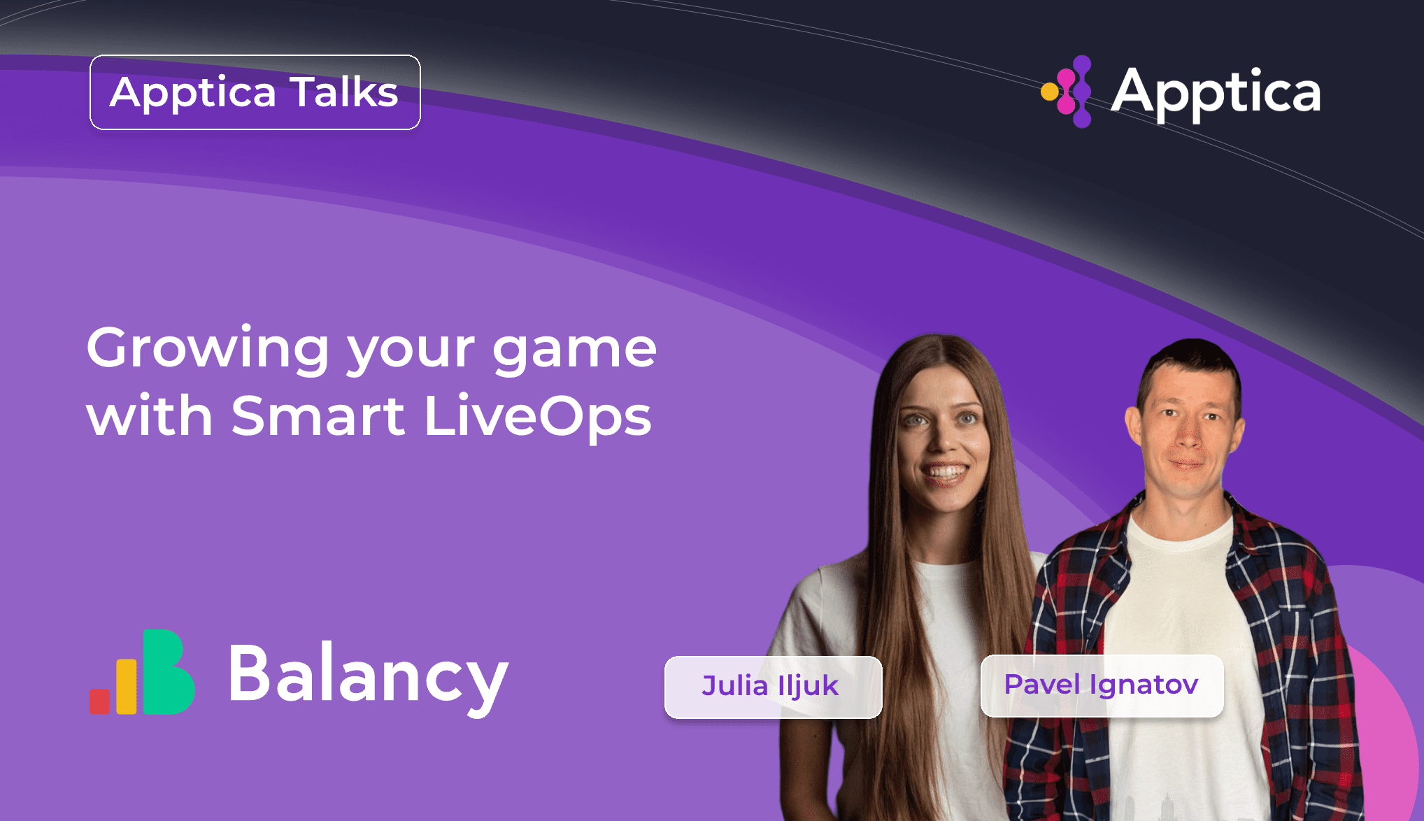 Apptica Talks. Episode #7. Growing your game with Smart LiveOps with Julia Iljuk and Pavel Ignatov from Balancy