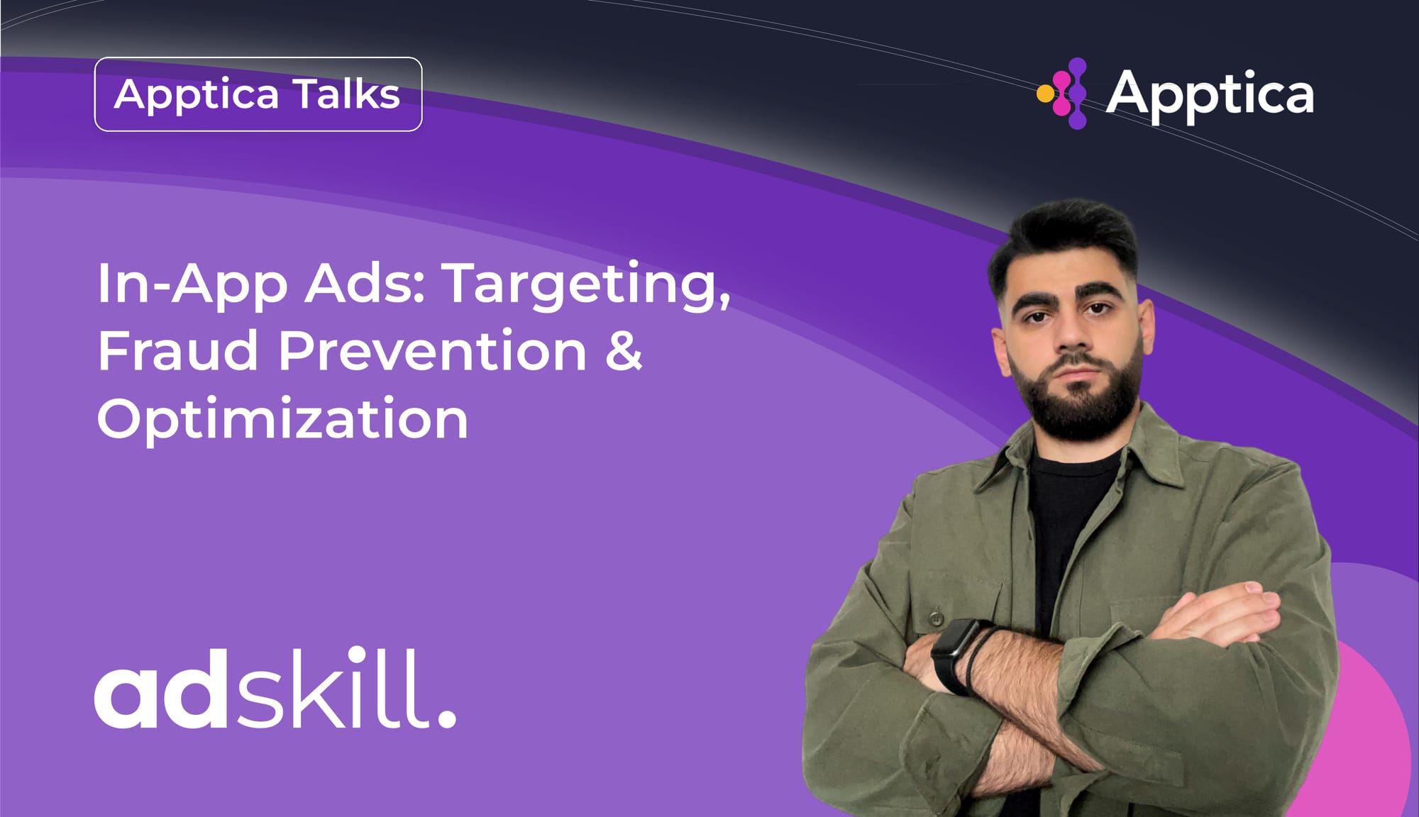 Apptica Talks. Episode #2 S3. In-App Ads: Targeting, Fraud Prevention & Optimization with Roman Arustamyan, Head of Media Buying at AdSkill