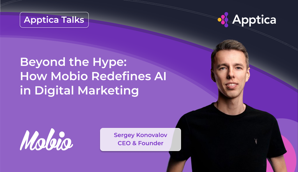 Apptica Talks. Episode #11. Beyond the Hype:  How Mobio Redefines AI in Digital Marketing with Sergey Konovalov, CEO & founder at Mobio Group