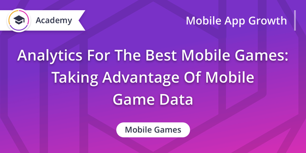 Analytics For The Best Mobile Games: Taking Advantage Of Mobile Game Data