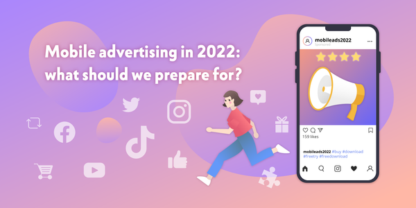 Mobile advertising in 2022: what should we prepare for?