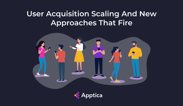 User Acquisition Scaling And New Approaches That Fire