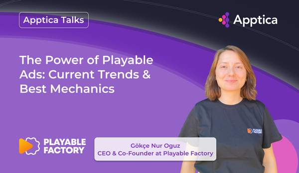 Apptica Talks. Episode #8. The Power of Playable Ads with Gökçe Nur Oguz from Playable Factory