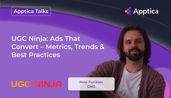 Apptica Talks. Episode #4 S3. UGC Ninja: Ads That Convert – Metrics, Trends & Best Practices with Ross Puriasev, CMO at UGC Ninja